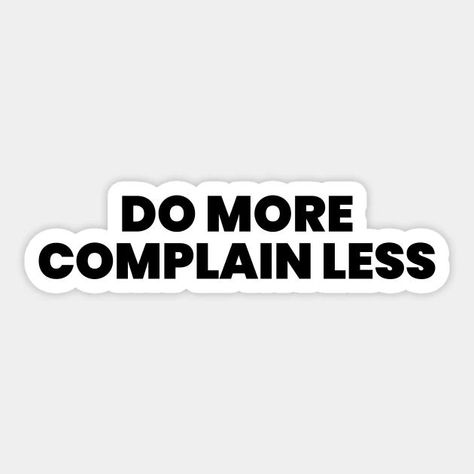 Do More Complain Less Sticker Complain Less Quotes, No More Complaining Quotes, Dont Complain Quotes, No Complaining Quotes, Complaining Quotes, Dont Complain, No Complaining, 2025 Prayer, Board Manifestation