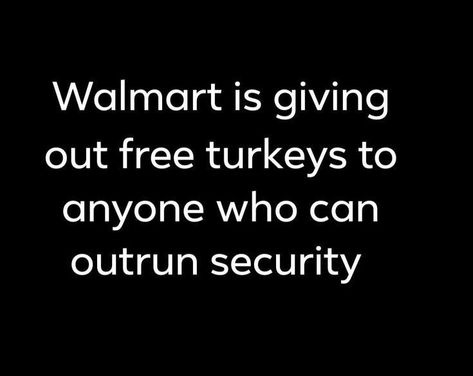 Walmart is giving out free turkeys to anyone who can outrun security Laugh Out Loud Funny Pictures Lol, Thanksgiving Humor Hilarious Laughing, Walmart Jokes, Autumn Humor, Positivity In The Workplace, Grandma Humor, Turkey Jokes, Funny Holidays, Thanksgiving Quotes Funny