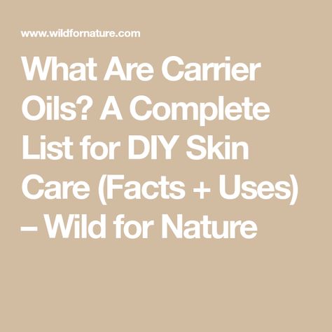 What Are Carrier Oils? A Complete List for DIY Skin Care (Facts + Uses) – Wild for Nature Skin Care Facts, Carrier Oils For Skin, Skincare Facts, Oil Cleansing Method, Essential Oils Herbs, Carrier Oil, Affordable Skin Care, Diy Skincare, Dry Oil