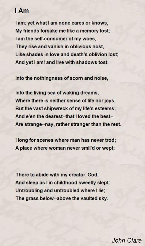 I am: yet what I am none cares or knows, My friends forsake me like a memory… I Am Poems, Penny Dreadful Quotes, John Clare, I Am Poem, A Quotes, Barbie Quotes, Inspirational Poems, Sense Of Life, Proverbs Quotes