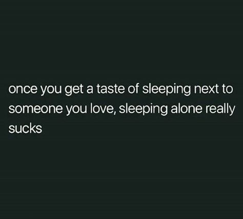 Once you get a taste of sleeping next to someone you love, sleeping alone really sucks. Sleeping With Someone Quotes, Can't Sleep Without You, Sleeping Without You Quotes, Can't Sleep Without You Quotes, Can’t Sleep Without You Quotes, Love Sleeping With You, I Cant Sleep Without You Quotes, You Stopped Saying Goodnight, Sleeping Next To Someone You Love