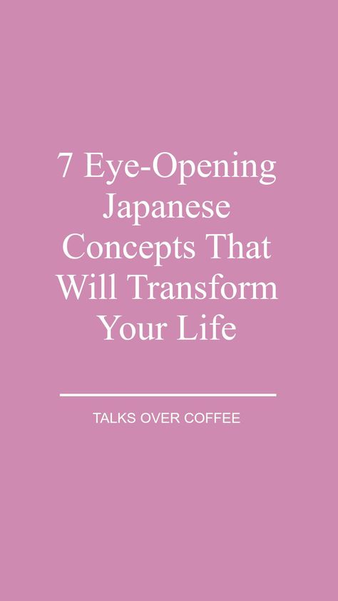 7 Eye-Opening Japanese Concepts That Will Transform Your Life — TALKS OVER COFFEE How To Overcome Laziness, Japanese Philosophy, Japanese Quotes, Japanese Lifestyle, Nutrition Drinks, Personal Growth Motivation, Ways To Be Happier, Fulfilling Life, Life Advice