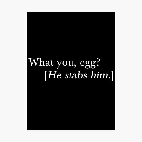 "What you, egg? [He stabs him.]" Photographic Print by HangLooseDraft | Redbubble What You Egg, What You Egg He Stabs Him, Funny Theatre, Letter Board, Photographic Print, Calm Artwork, Keep Calm Artwork, Egg, Tattoos