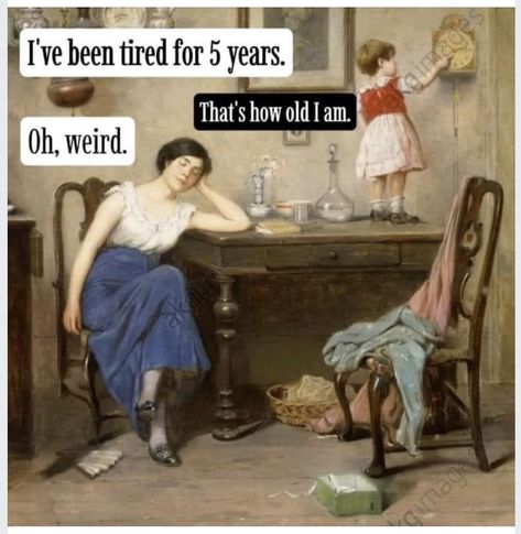 Credits unknown Tired Humor Hilarious, Tired Mom Humor, Tired Mum, Snarky Cards, Art History Memes, Historical Humor, Punny Cards, Classical Art Memes, Funny Parenting