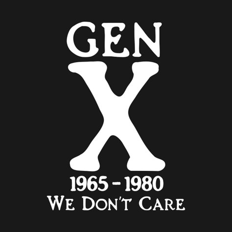 Check out this awesome 'Gen+X+1965+-+1980+We+Don%27t+Care' design on @TeePublic! Generation X Quotes, Gen X Quotes, Gen X Humor, Nope Not Today, Amazing Man, Cool T Shirt Designs, Funny T Shirt Sayings, Not Today, Shirts With Sayings