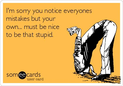 Well damn, here's another one of those e-card treasures that most of us can relate to after having dealt with at least one individual who acted like this in our lives! Work Memes, E Card, Work Humor, Work Quotes, Ecards Funny, I'm Sorry, Sarcastic Quotes, Fun Quotes Funny, Bones Funny