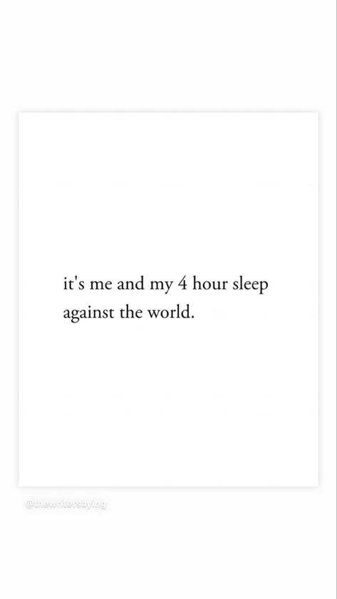 it's me and my 4 hour sleep against the world 2 Hours Of Sleep Quotes, Me Against The World Quotes, 4 Hours Of Sleep, Sleep Quotes, Me Against The World, World Quotes, Workout Without Gym, Life Changing Quotes, Bff Pictures