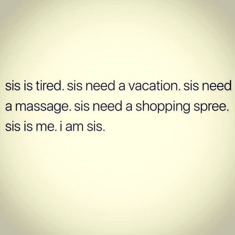 Image may contain: text that says 'sis is tired. sis need a vacation. sis need a massage. sis need a shopping spree. sis is me. am sis.' Need A Vacation Quotes, Vacation Quotes Funny, Massage Quotes, 3am Thoughts, Vacation Quotes, Need A Vacation, Tumblr Quotes, Sassy Quotes, Thoughts And Feelings