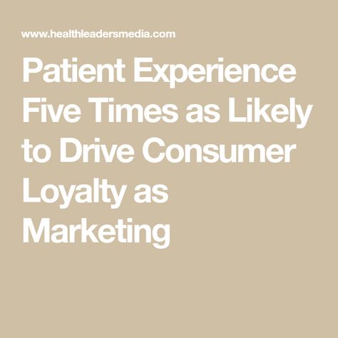 Patient Experience Five Times as Likely to Drive Consumer Loyalty as Marketing Loyalty Marketing, Care Coordination, Brand Loyalty, Negative Comments, Medical Practice, Long Term Care, Patient Experience, Health System, Healthcare System