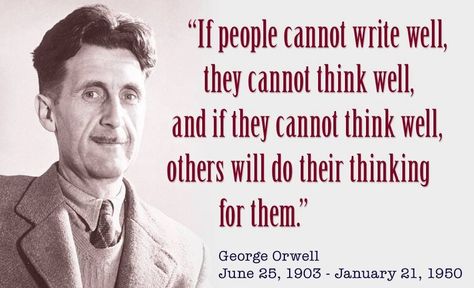 If people cannot write well, they cannot think well, and if they cannot think well, others will do their thinking for them. ~ George Orwell Teaching Quotes, Classroom Quotes, George Orwell, Teacher Quotes, Writing Quotes, Teaching Writing, Quotable Quotes, Wise Quotes, Reading Writing