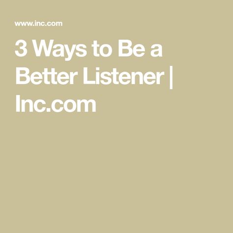 3 Ways to Be a Better Listener | Inc.com How To Be A Better Listener, Be A Better Listener, Better Listener, Workplace Communication, Information Overload, Clinical Psychologist, Active Listening, Good Listener, Choose Wisely