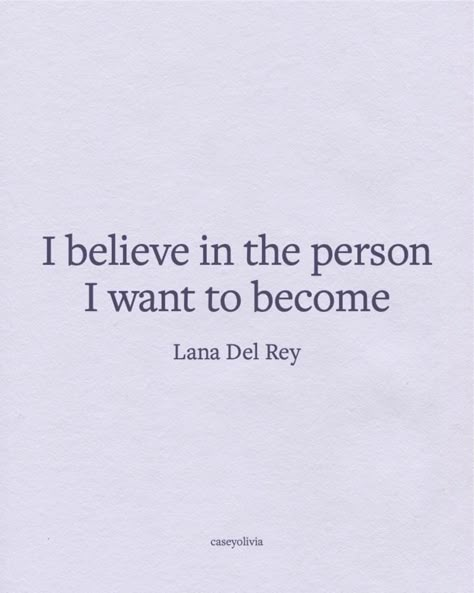 I Believe In The Person I Want To Become, Lana Del Rey Yearbook Quote, Positive Song Lyrics Quotes, Good Senior Quotes Inspirational, Lana Del Rey Senior Quotes, Senior Quote Song Lyrics, Positive Song Lyrics, Lana Del Rey Quotes Lyrics, Songwriter Quotes