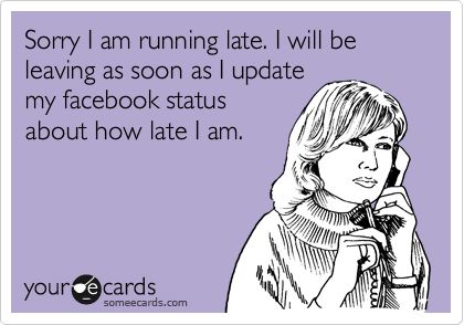 Sorry I am running late. I will be leaving as soon as I update my facebook status about how late I am. Second Wife Quotes, What I Like About You, Funny Confessions, Best Hug, Wife Quotes, Second Wife, Funny Funny, Ryan Gosling, E Card