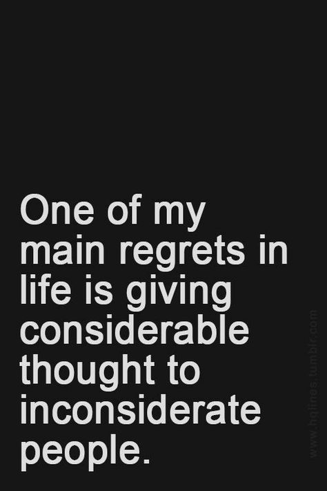 Biggest regret Obnoxious People Quotes, I’m Over It, Frenemies Quotes, Inconsiderate People Quotes, Inconsiderate People, Tired Of People, Lesson Learned, I'm Tired, So Tired