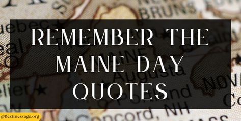 Remember the Maine Day Maine Quotes, Greetings Quotes, Wishes Messages, Maine, Quotes