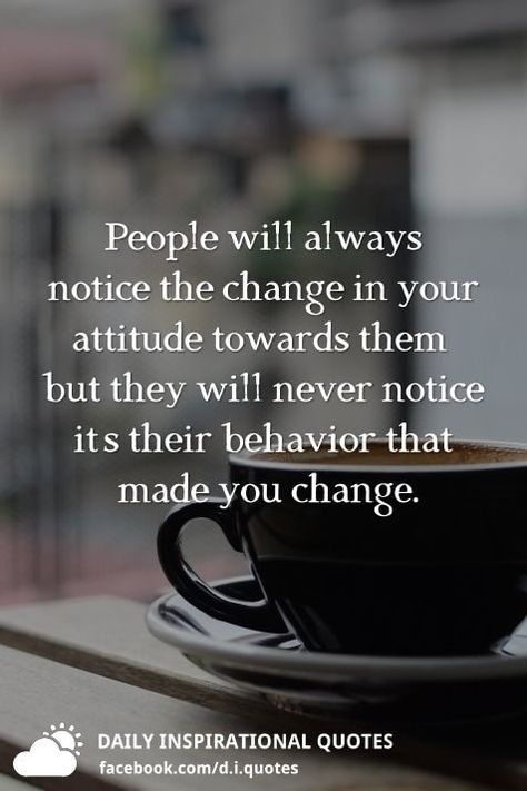 People will always notice the change in your attitude towards them, but they will never notice it's their behavior that made you change. Good Morning Friends! Have A Fabulous Day!! 😊 😊 Sandeep Maheshwari Quotes, Motivational Quotations, Attitude Thoughts, Behavior Quotes, Meant To Be Quotes, Lessons Learned In Life, Inspirational Sayings, Karma Quotes, Motivational Quotes For Working Out