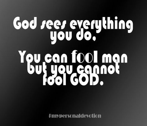 My Personal Devotion : God sees everything you do. You can fool man but you cannot fool God. God Sees All, God Sees All Quotes, God Sees You Quote, God Sees Everything, God Sees Everything Quotes, God Sees You, What God Says About Lying, Don’t Let This Darkness Fool You, God Doesn’t Like Liars