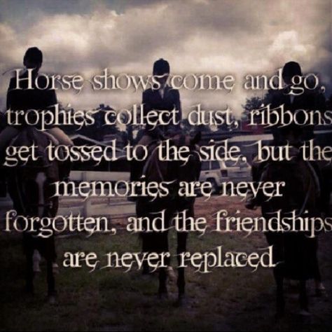 Horses, Horse shows, parents and the friends and moments that formed your life! Horse Show Quotes, Equine Quotes, Show Quotes, Horse Riding Quotes, Equestrian Quotes, Cowgirl Quotes, Riding Quotes, Horse Boarding, Country Quotes