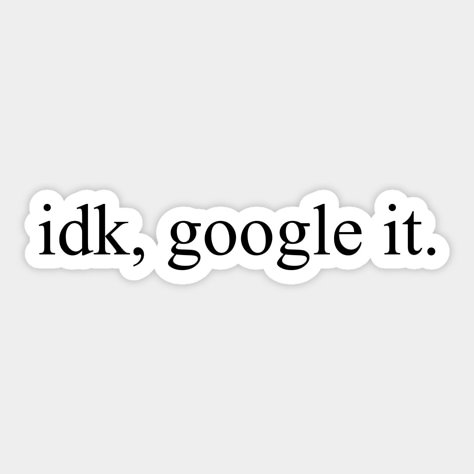 Sometimes I wonder why people ask me about things when they've got Google on their phones. -- Choose from our vast selection of stickers to match with your favorite design to make the perfect customized sticker/decal. Perfect to put on water bottles, laptops, hard hats, and car windows. Everything from favorite TV show stickers to funny stickers. For men, women, boys, and girls. Funny Quote Stickers, Idk Google It, Sticky Business, Motivational Bible Quotes, Sibling Quotes, Apj Quotes, Friend Memes, Sometimes I Wonder, Jokes Pics