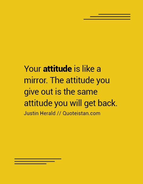 Your attitude is like a mirror. The attitude you give out is the same attitude… Check Your Attitude At The Door, Changing Attitude Quotes, Mirror Attitude Quotes, Check Your Attitude, Results Quotes, Attitude Thoughts, Looks Quotes, Move On Quotes, Law Quotes