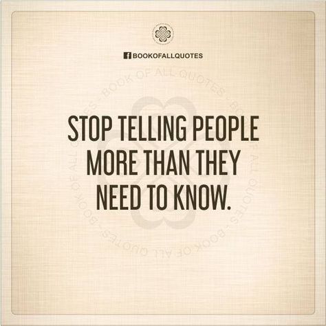 Stop telling people more than they need to know Don't Tell People Your Problems, Being Secretive Quotes People, Keep Secrets To Yourself, Stop Telling People Your Problems, Stop Telling People Your Business Quotes, Stop Telling People Your Business, Writing Prompts Funny, Inspirational Words Of Wisdom, Self Healing Quotes