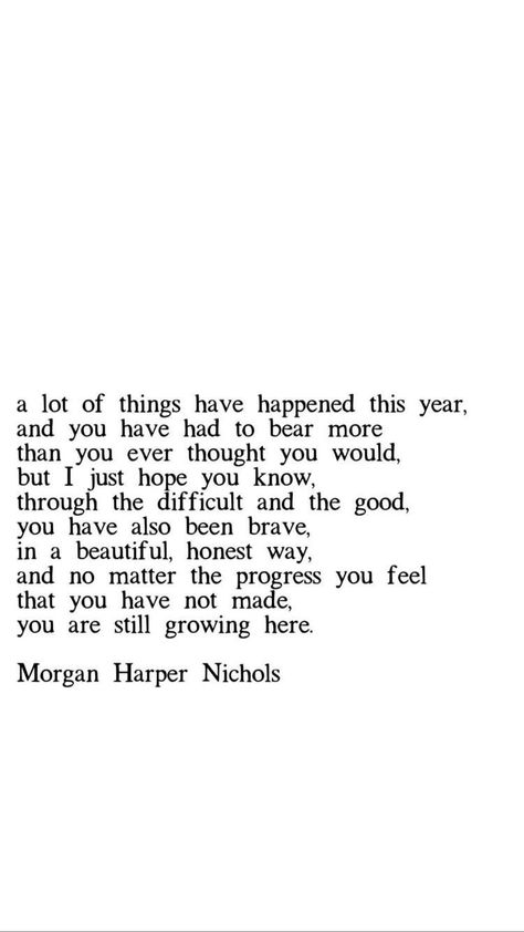 A lot of things happened this year, and you have had to bear more than you ever thought you would, but I just hope you know, through the difficult and the good, you have also been brave, in a beautiful and honest way, and no matter the progress you feel that you have not made, you are still growing here. Selamat Hari Valentine, Word Inspiration, Now Quotes, Vie Motivation, Les Sentiments, Self Love Quotes, Healing Journey, Poetry Quotes, Finding Peace