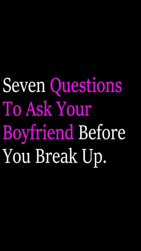 Seven Questions To Ask Your Boyfriend Before You Break Up. When To Break Up, Breaking Up With Someone, Questions To Ask Your Boyfriend, Relationship Questions, Before Marriage, What If Questions, Marriage Life, Your Boyfriend, Questions To Ask