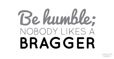 Be humble; nobody likes a bragger (grey + black). Watch Out For People Who Are Always Bragging, People That Brag Quotes, People Who Brag Quotes, People Who Brag, Bragging Quotes, Good Person Quotes, Humble Quotes, Poster Book, Be Humble