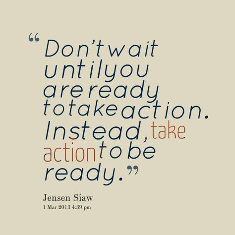 Don't wait until you are ready to take action. Instead, take action to be ready. Ready Quotes, Don't Give Up Quotes, Action Quotes, Planning Quotes, Giving Up Quotes, Taking Action, Creating A Vision Board, Action Plan, Mindset Quotes