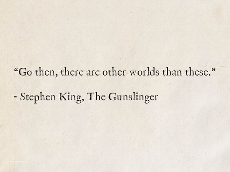 “Go then, there are other worlds than these.” - Stephen King, The Gunslinger (The Dark Tower) #quotes #fantasy #books #StephenKing #TheDarkTower #TheGunslinger There Are Other Worlds Than These Tattoo, Graduation Book Quotes, Gunslinger Quotes, Stephen King Quotes From Books, Stephen King Book Quotes, Fantasy World Quotes, Stephen King Tattoo Ideas, Steven King Quotes, Stephen King Tattoos