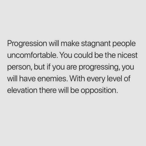 Progression will make stagnant people uncomfortable. You could be the nicest person, but if you are progressing, you will have enemies. With every level of elevation there will be opposition. Complacent Quotes Life, Surface Level People Quotes, Stagnant Relationship, Deep Meaningful Quotes, Life Quotes Love, A Quote, Real Quotes, True Words, Note To Self