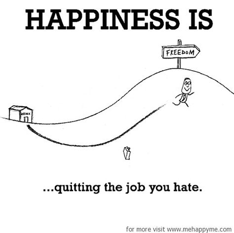 Happiness : A collection of funny but true cartoon sketches about what happiness is. Job Quotes Funny, Funny Quotes About Work, Quitting A Job, Toxic Workplace, Quotes About Work, Cute Happy Quotes, Job Humor, Quitting Job, Job Quotes