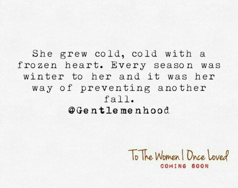 She grew cold cold with a frozen heart every season was winter to her and it was her way of preventing another fall Cold Quotes, Frozen Heart, Cold Hearted, Beautiful Mind, Frozen, Mindfulness, Quotes