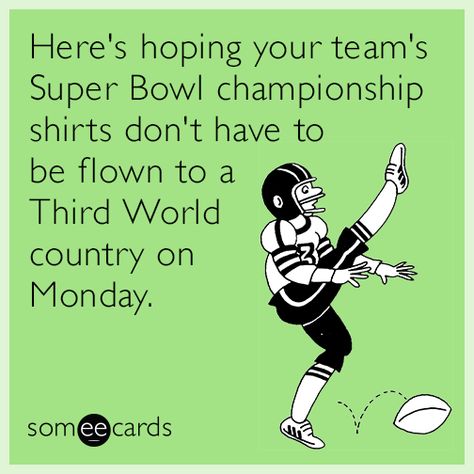 Here's hoping your team's Super Bowl championship shirts don't have to be flown to a Third World country on Monday. Super Bowl Memes Funny, Super Bowl Humor, Super Bowl Funny, Super Bowl Memes, Super Bowl Quotes, Superbowl Humor, Third World Country, Super Bowl Football, Third World Countries