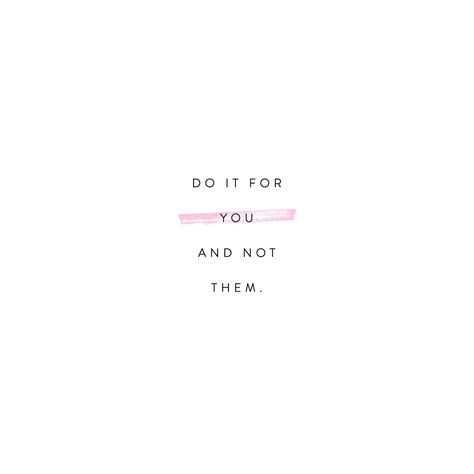 Do it for you. Not them. Inspo Quotes, Inspiration Quote, Life Lesson, Happy Love, Some Words, Pretty Words, Beautiful Quotes, The Words, Beautiful Words