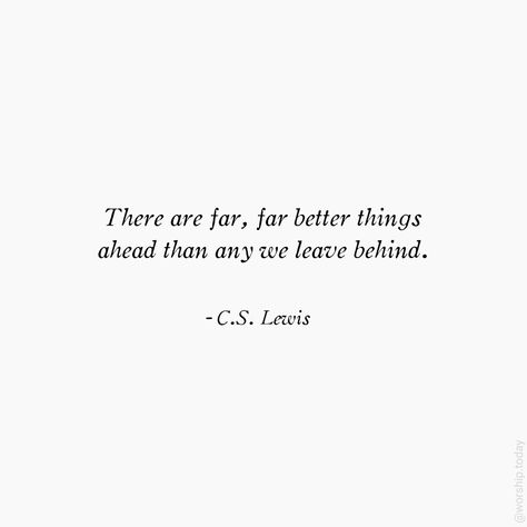 There are far, far better things ahead than any we leave behind. C.S. Lewis #quotes #quoteoftheday #hope #PositiveVibes #positivity Far Better Things Ahead Quote, Far Better Things Ahead, Come Back Better Quotes, Better Things Ahead, There Are Far Better Things Ahead Quote, Leaving Someone Behind, Leaving Things Behind Quotes, There Are Far Better Things Ahead, Leave Things Behind Quotes