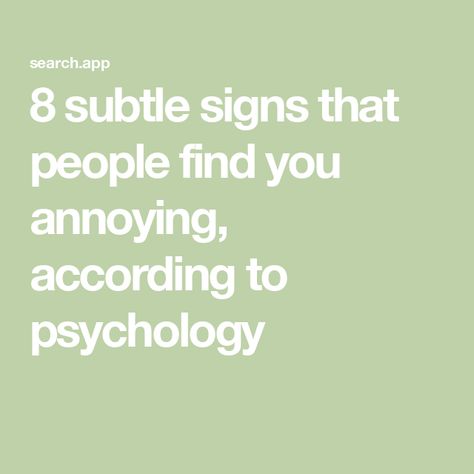 8 subtle signs that people find you annoying, according to psychology How To Not Be Annoying, How To Be Less Annoying, Why Does No One Like Me, How To Read People Psychology, How To Be Nicer, People Are Annoying, People Who Annoy You, Student Journal, Annoying People