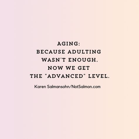 As You Get Older Quotes, Parents Getting Older Quotes, Growing Older Quotes Woman, Getting Older Quotes Women, 30 Years Old Quotes, Funny Quotes About Getting Older, Growing Older Quotes, Quotes About Getting Older, Spelling Quotes