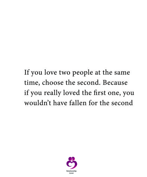 If you love two people at the same time, choose the second. Because if you really loved the first one, you wouldn’t have fallen for the second #relationshipquotes #womenquotes Choose The Second One Quotes, If You Love Two People Choose The First, Falling For Two People Quotes, First Love And Second Love Quotes, Being The Second Option, If You Love Two People At The Same Time, Is It Possible To Love Two People, First Choice Quotes Relationships, Choosing Between Two People Quotes