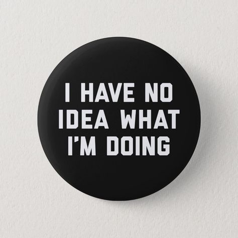 No Idea What I'm Doing Funny Quote Button, Adult Unisex, Size: ' ', 2¼ Inch, Pale Blue Crust Vest, Button Quotes, Backpack Buttons, I Get Money, Funny Buttons, Killer Quote, Pin Ideas, Black And White Picture Wall, Diy Wall Art Decor