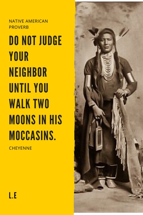 Do not judge your neighbor until you walk two moons in his moccasins. #NativeAmericanSpirituality #NativeAmericanTribes #NativeAmericanQuotes #NativeAmericanProverbs #NativeAmericanCulture #NativeAmericanWisdom #WisdomQuotes #LifeQuotes #LifeLessons #MotivationalQuotes #QuotestoLiveBy Walk Two Moons, Native American Proverbs, American Indian Quotes, American Proverbs, Native American Proverb, Native American Spirituality, Wisdom Thoughts, Two Moons, Native American Wisdom