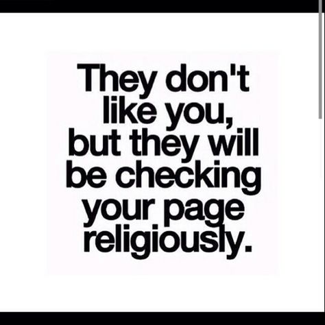 There are people even willing to stalk you for years who claim not to like you. You'll change your url, and name, deactivate and re activate your account even delete my old account and start a brand new one and it won't matter. If someone is obsessed they'll always be obsessed. Brings new meaning to people who live in the shadow of someone else. Nosey People Quotes, Nosey People, Jealous Of You, People Quotes, Real Quotes, I Need You, Empowering Quotes, Fact Quotes, The Words