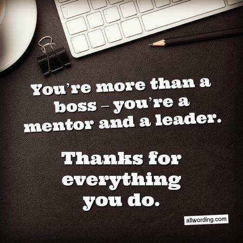 You're more than a boss - you're a mentor and a leader. Thanks for everything you do. #nationalbossday Thank You Leader Quotes, Thank You For Being A Great Boss Quotes, Great Boss Quotes, Happy Boss's Day Quotes, Inspirational Thank You Quotes, Boss Day Messages, Boss Day Quotes, Work Anniversary Quotes, Happy Messages