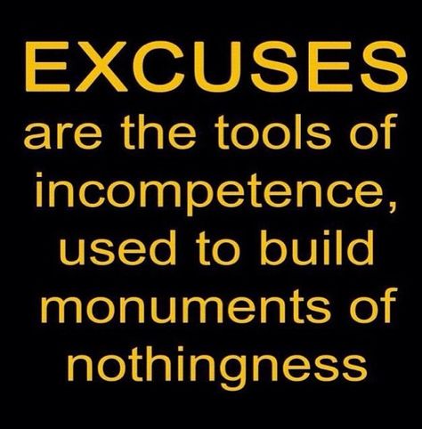 excuses are monuments of nothing. they only build bridges to nowhere. and those who use these tools of incompetence are masters of nothingness. Stop Making Excuses, Making Excuses, Magic Words, Work Quotes, People Quotes, Fitness Quotes, Real Talk, Just Do It, Wise Words