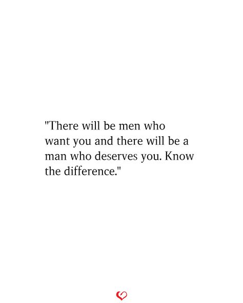 "There will be men who want you and there will be a man who deserves you. Know the difference." There Are Good Men Out There Quotes, My Hype Man Quotes, Men Are Simple Quotes, Men Are All The Same, Provider Men Quotes, Men Just Want One Thing Quotes, If You Want A Good Woman Be A Good Man, Being Pursued By A Man Quotes, A Man Who Wants You Quotes