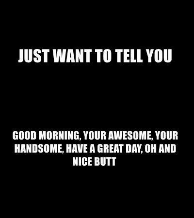 Just wanted to tell you good morning, sweetie😁😁😁. Good Morning Memes Funny, Morning Memes Funny, Wake Up Funny, Good Morning Sweetie, Handsome Quotes, Good Morning Handsome Quotes, Funny Good Morning Memes, Funny Good Morning, Funny Flirty Quotes