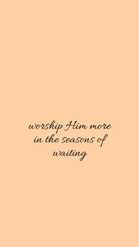 Worship Him more in the season of waiting He Is Working In The Waiting, Season Of Waiting Bible Verse, Waiting Season Bible Verse, Worship While You Wait, Waiting Season Quotes, Verses About Waiting, Tattoo Scripture, Truth Mirror, Season Of Waiting