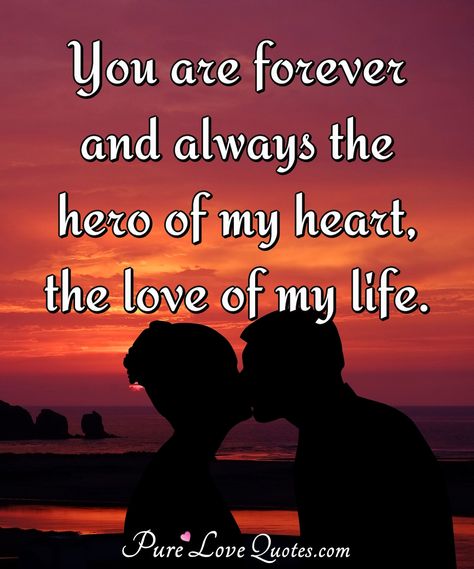 You are forever and always the hero of my heart, the love of my life. Your My Hero Quotes For Him, My Husband My Hero, Love You My Love My Heart, My Hero Quotes Boyfriend, You Are My Hero Quotes Love, You Are My Hero Quotes, Good Morning Love Of My Life, You Are The Love Of My Life, My Love For You Always Forever