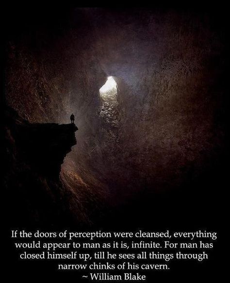 If the doors of perception were cleansed, everything would appear to man as it is, infinite. For man has closed himself up, till he sees all things through the narrow chinks of his cavern. - William Blake Perception Quotes, Doors Of Perception, Face Everything And Rise, Poetry Journal, The Doors Of Perception, Man Close, Van Morrison, A Course In Miracles, William Blake