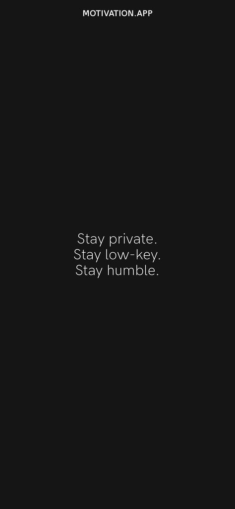 Stay private. Stay low-key. Stay humble. From the Motivation app: https://motivation.app Stay Hidden Quotes, Keep Your Business Private Quotes, Keep Your Next Move Private Quotes, Stay Out The Way Quotes, Humble Wallpaper, Stay Private, Stay Woke Quotes, Stay Private Quotes, Keep Things Private Quotes